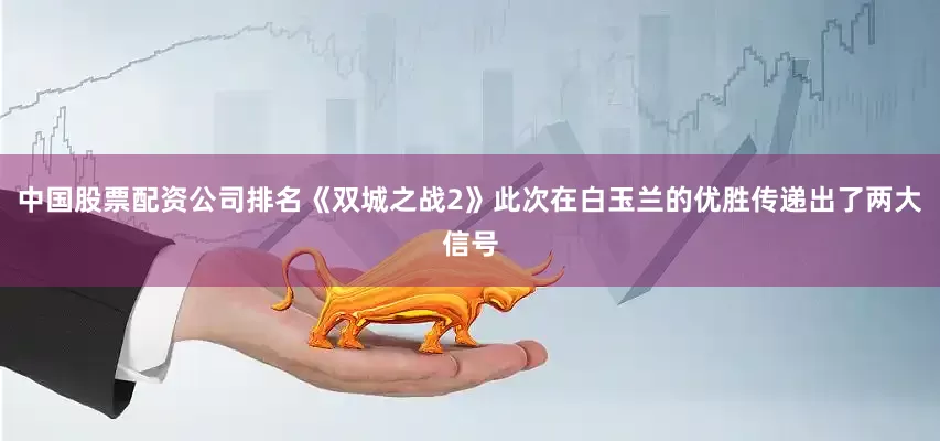中国股票配资公司排名《双城之战2》此次在白玉兰的优胜传递出了两大信号