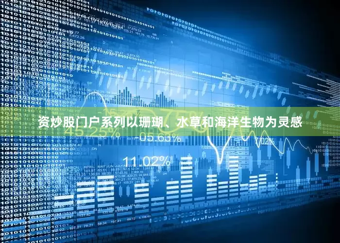 资炒股门户系列以珊瑚、水草和海洋生物为灵感